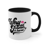Why did I come in here? Coffee Mug, 11oz