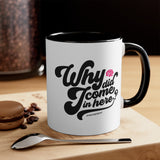 Why did I come in here? Coffee Mug, 11oz